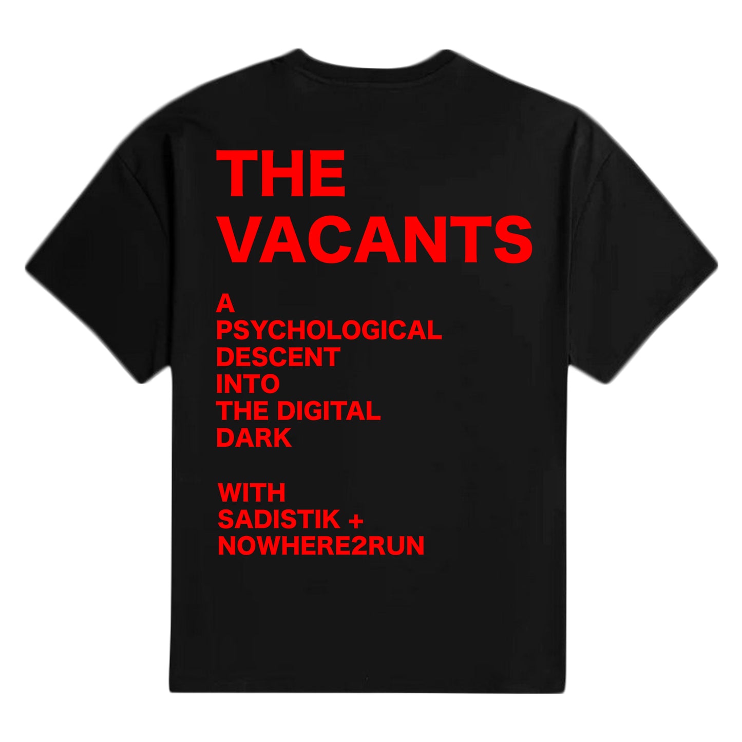 Black Sadistik t-shirt featuring bold red text on the back: THE VACANTS. A PSYCHOLOGICAL DESCENT INTO THE DIGITAL DARK. WITH SADISTIK + NOWHERE2RUN. Add this unique printed tee to your collection.